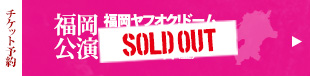 チケット予約 福岡公演 福岡ヤフオク!ドーム11月15日(金)
